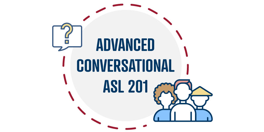 Advanced Conversational ASL 201 